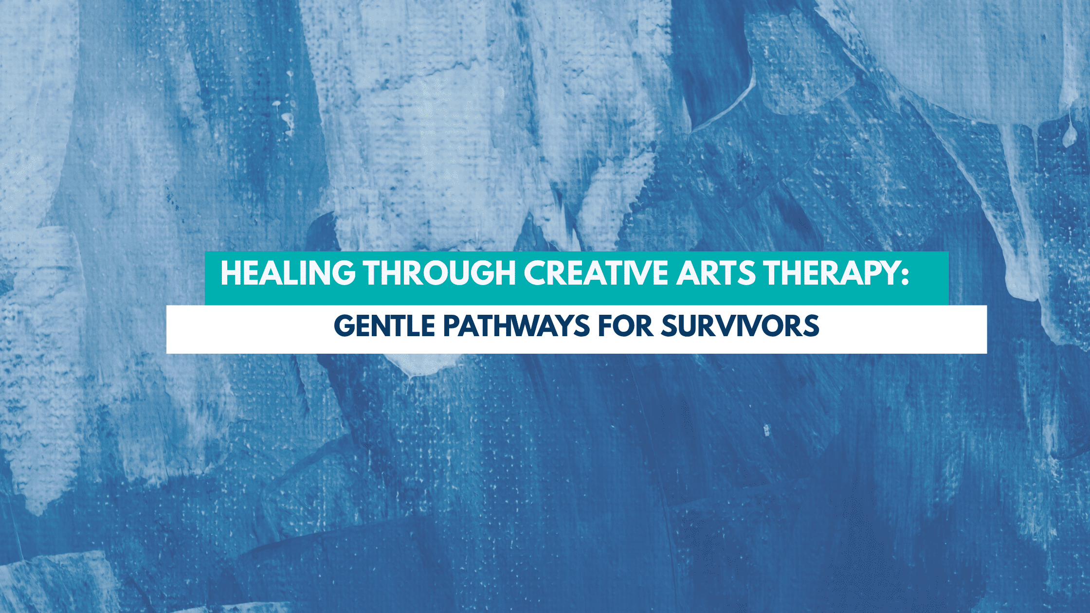 Healing Through Creative Arts Therapy: Gentle Pathways for Survivors